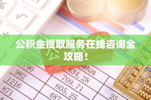 爱民公积金提取服务在线咨询全攻略！