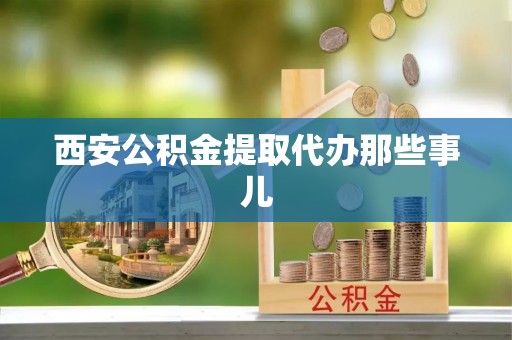 爱民西安公积金提取代办那些事儿