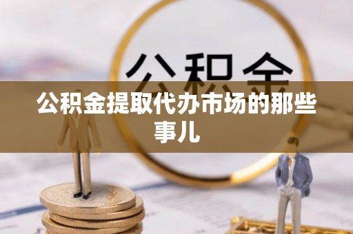 爱民公积金提取代办市场的那些事儿