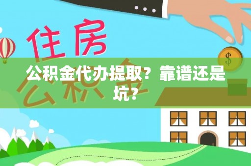 爱民公积金代办提取？靠谱还是坑？