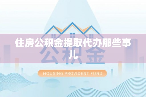 爱民住房公积金提取代办那些事儿