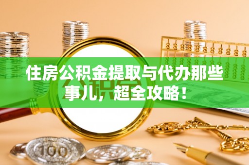 爱民住房公积金提取与代办那些事儿，超全攻略！