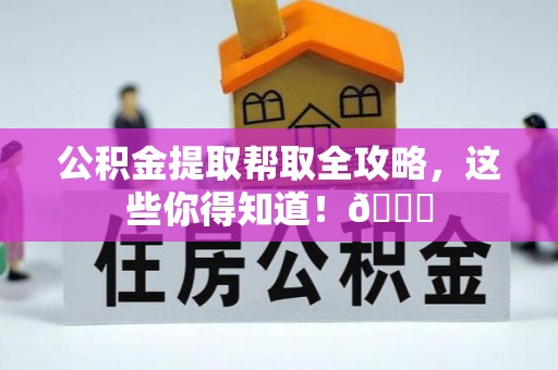 爱民公积金提取帮取全攻略，这些你得知道！😎