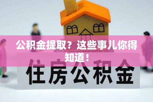 爱民公积金提取？这些事儿你得知道！