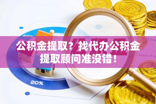 爱民公积金提取？找代办公积金提取顾问准没错！