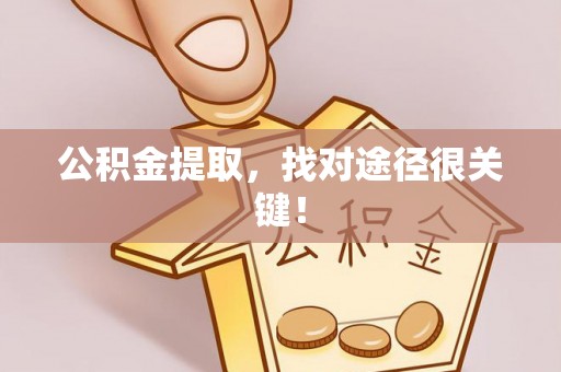 爱民公积金提取，找对途径很关键！