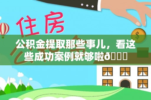 爱民公积金提取那些事儿，看这些成功案例就够啦😎