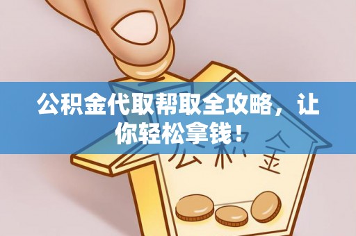 爱民公积金代取帮取全攻略，让你轻松拿钱！