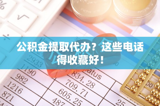 爱民公积金提取代办？这些电话得收藏好！