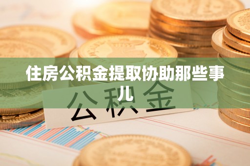 爱民住房公积金提取协助那些事儿