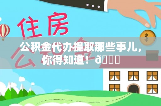 爱民公积金代办提取那些事儿，你得知道！😎