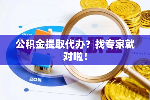 爱民公积金提取代办？找专家就对啦！