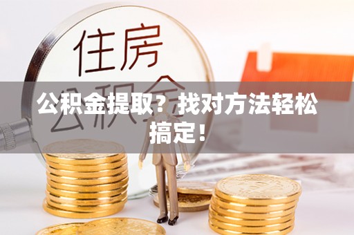 爱民公积金提取？找对方法轻松搞定！