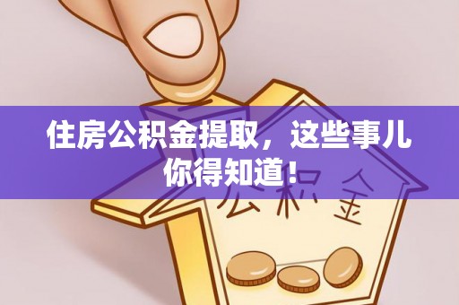 爱民住房公积金提取，这些事儿你得知道！