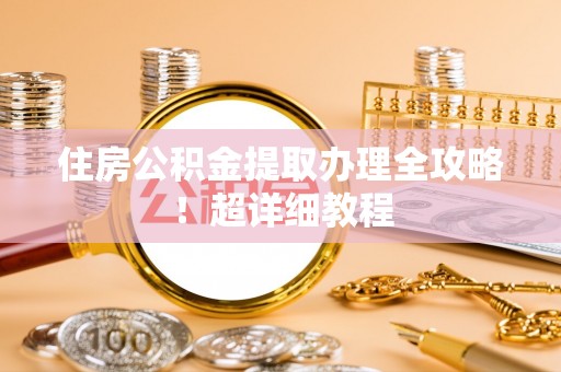 爱民住房公积金提取办理全攻略！超详细教程