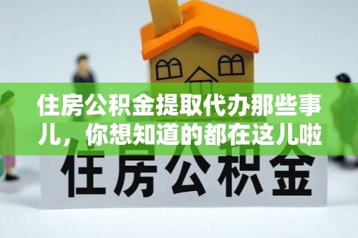 爱民住房公积金提取代办那些事儿，你想知道的都在这儿啦！😎