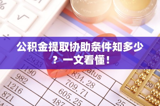 爱民公积金提取协助条件知多少？一文看懂！