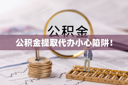 爱民公积金提取代办小心陷阱！