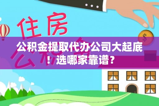 爱民公积金提取代办公司大起底！选哪家靠谱？