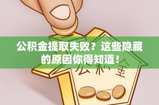 爱民公积金提取失败？这些隐藏的原因你得知道！