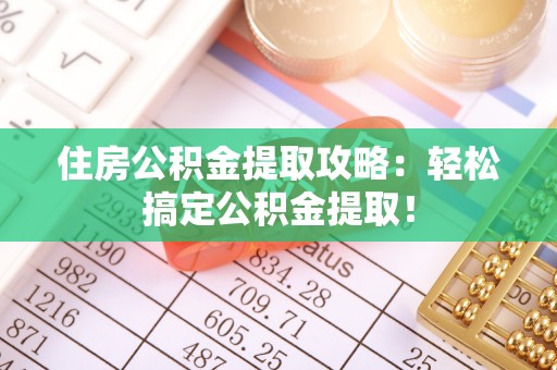 爱民住房公积金提取攻略：轻松搞定公积金提取！