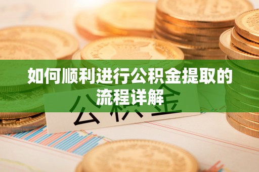 爱民如何顺利进行公积金提取的流程详解