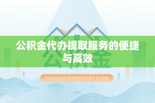 爱民公积金代办提取服务的便捷与高效