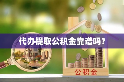 爱民代办提取公积金靠谱吗？