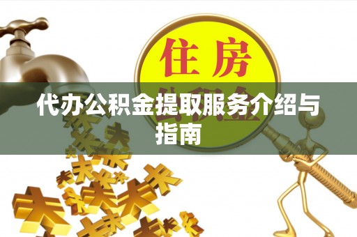爱民代办公积金提取服务介绍与指南